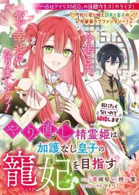 やり直し精霊姫は加護なし皇子の寵妃を目指す 死にたくないので結婚します!