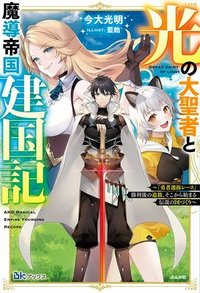 光の大聖者と魔導帝国建国記 光の大聖者と魔導帝国建国記 ～『勇者選抜レース』勝利後の追放、そこから始まる伝説の国づくり～