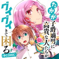 たかが子爵嫡男に高貴な人たちがグイグイきて困る＠ＣＯＭＩＣ