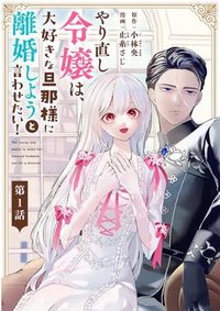 やり直し令嬢は、大好きな旦那様に離婚しようと言わせたい！