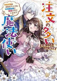 注文の多い魔法使い　契約花嫁はおねだり上手な最強魔術師に溺愛されています!?